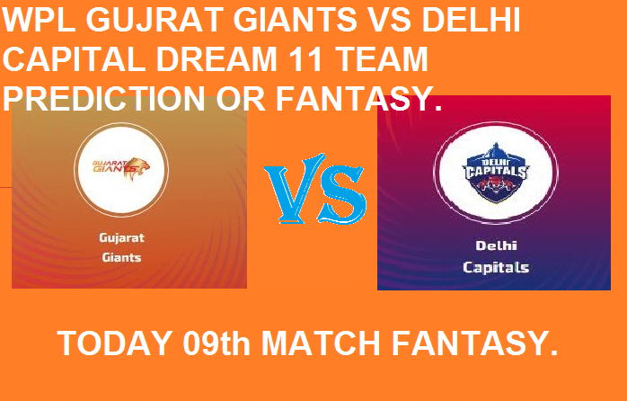 WPL GUJRAT GIANTS VS DELHI CAPITAL DREAM 11 TEAM PREDICTION OR FANTASY FOR 09th MATCH.