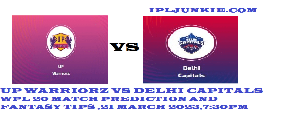 UP WARRIORZ VS DELHI CAPITALS 20 MATCH PREDICTION 21 MARCH 2023,7:30PM