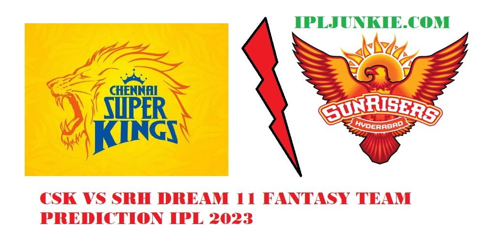 CSK VS SRH DREAM 11 TEAM PREDICTION IPL 2023 MATCH 29