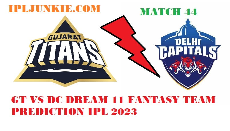 GT VS DC DREAM 11 FANTASY TEAM PREDICTION MATCH 44 IPL 2023