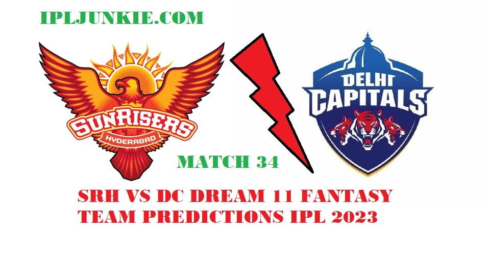 SRH VS DC DREAM 11 TEAM PREDICTION IPL 2023 MATCH 34