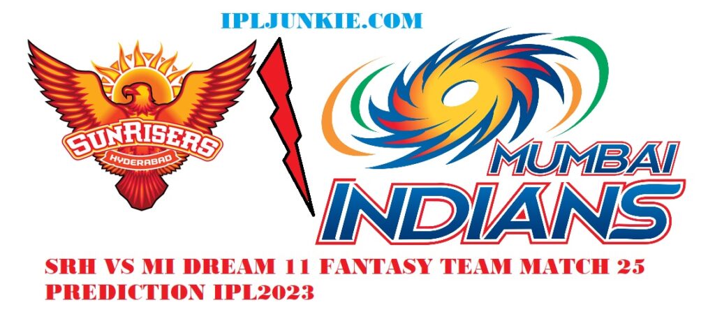 SRH VS MI DREAM 11 TEAM PREDICTION IPL 2023 25 MATCH