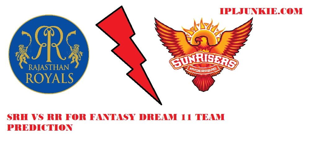 RAJASTHAN ROYALS (RR) VS SUN RISERS HYDERABAD FANTASY DREAM 11 PREDICTION