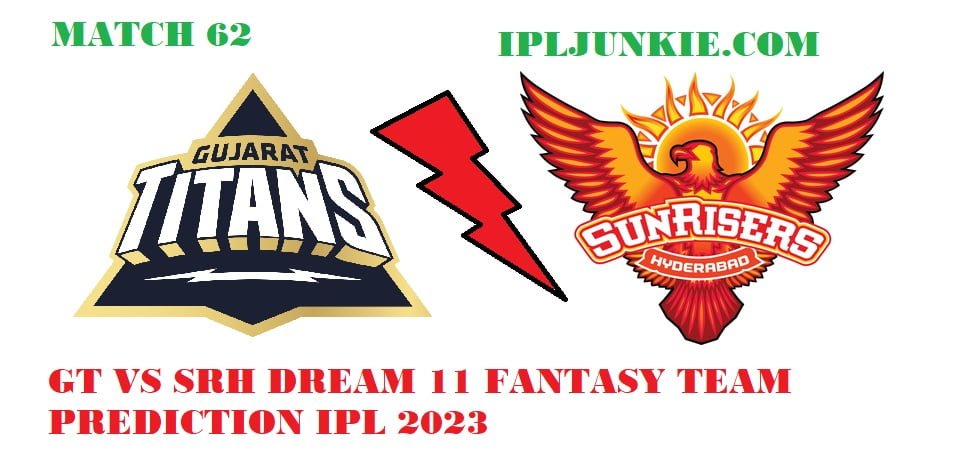 GT VS SRH DREAM 11 TEAM PREDICTION IPL 2023 MATCH 62