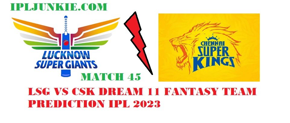 LSG VS CSK DREAM 11 TEAM PREDICTION MATCH DETAILS