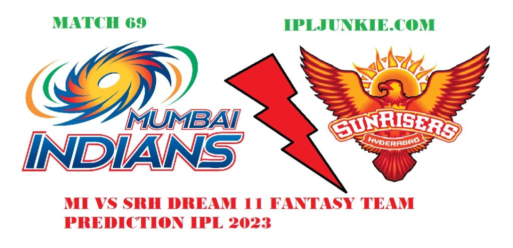 MI VS SRH DREAM 11 TEAM PREDICTION MATCH 69 IPL 2023