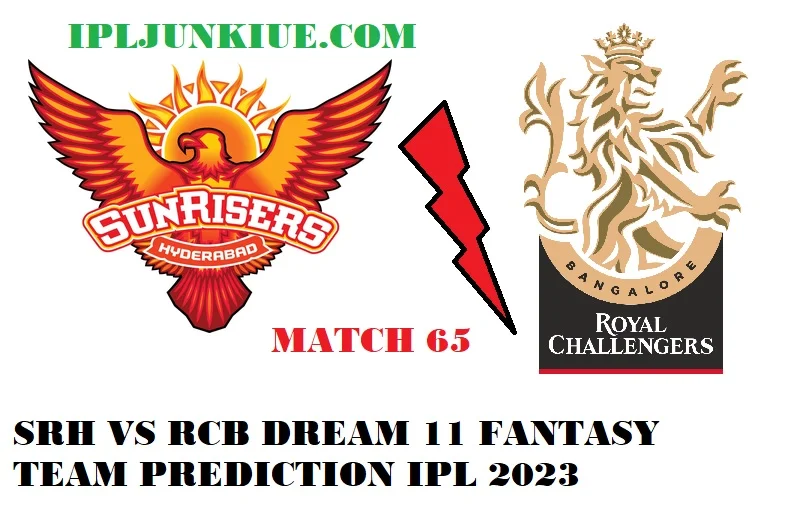 SRH VS RCB DREAM 11 FANTASY TEAM PREDICTION MATCH 65 IPL 2023